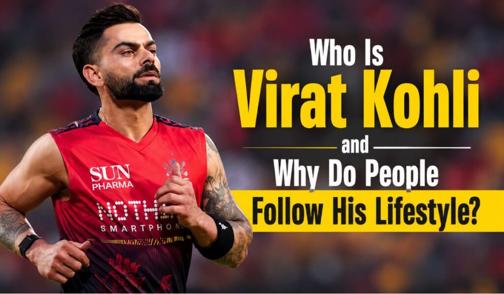 Who Is Virat Kohli and Why Do People Follow His Lifestyle