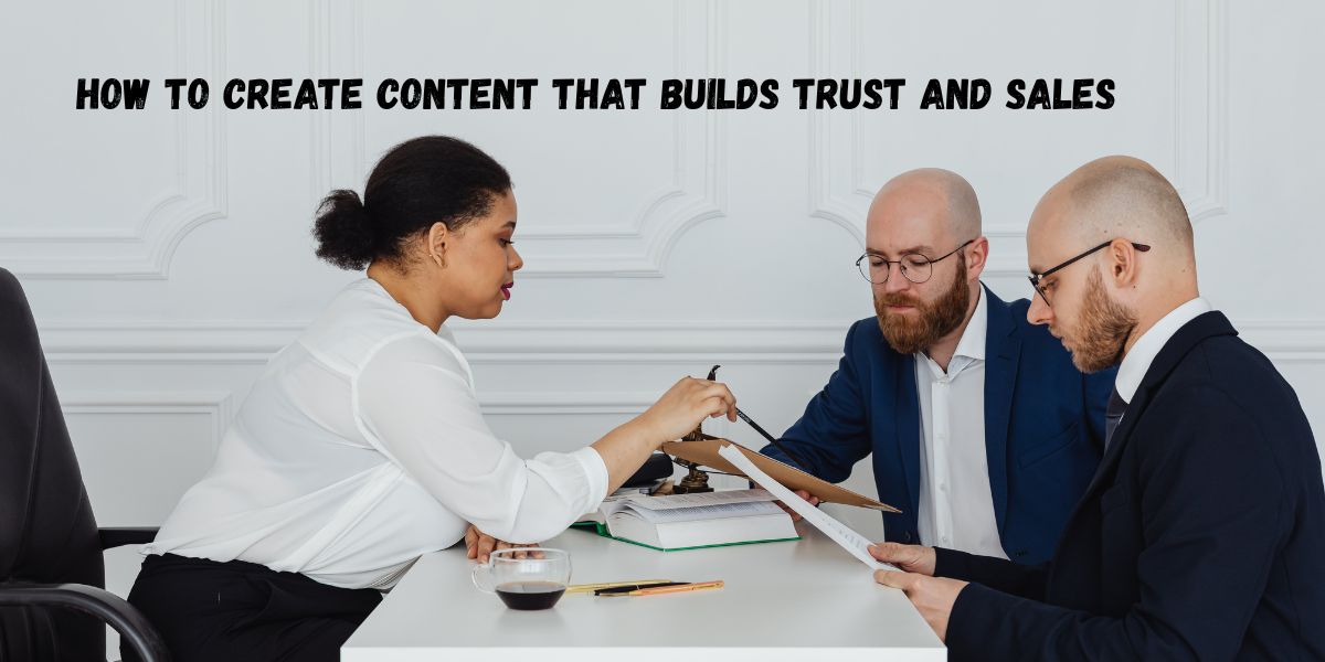 How to Create Content That Builds Trust and Sales