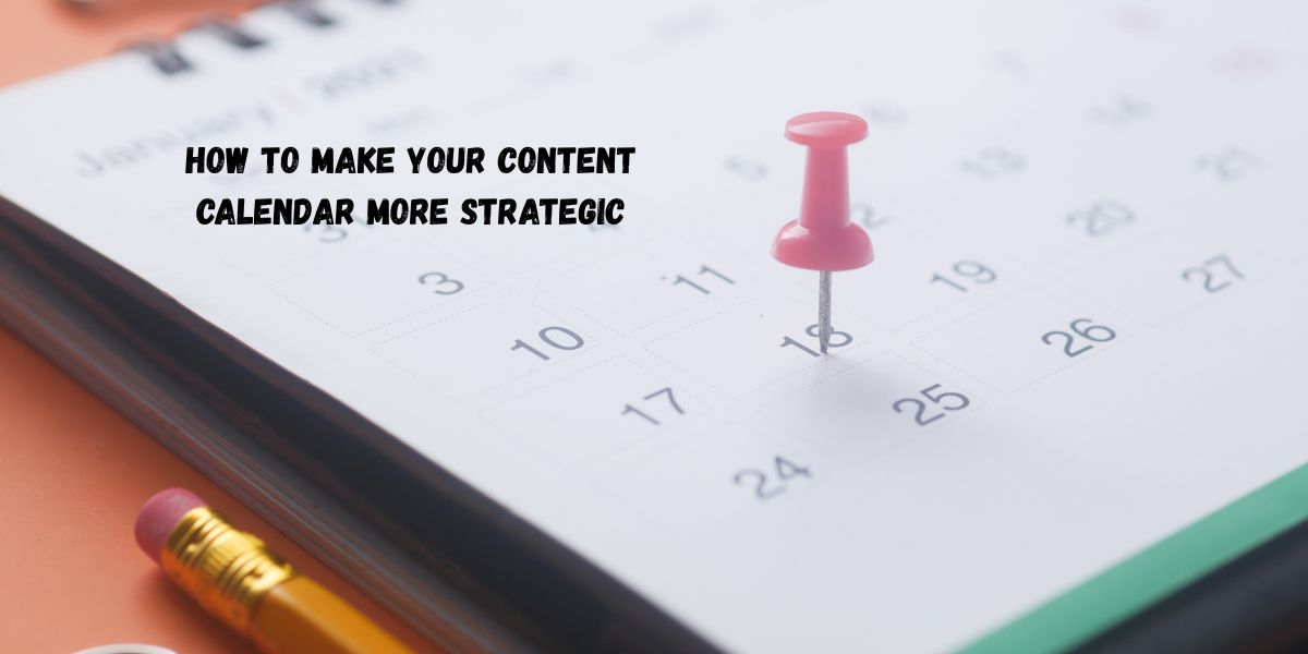 How to Make Your Content Calendar More Strategic